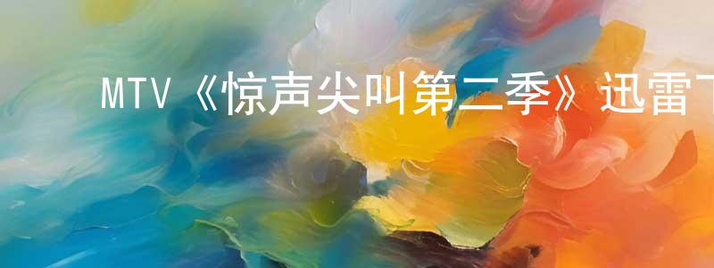﻿陈春保发布﻿MTV《惊声尖叫第二季》迅雷下载/在线观看/百度云-灵异/惊悚-美剧天堂